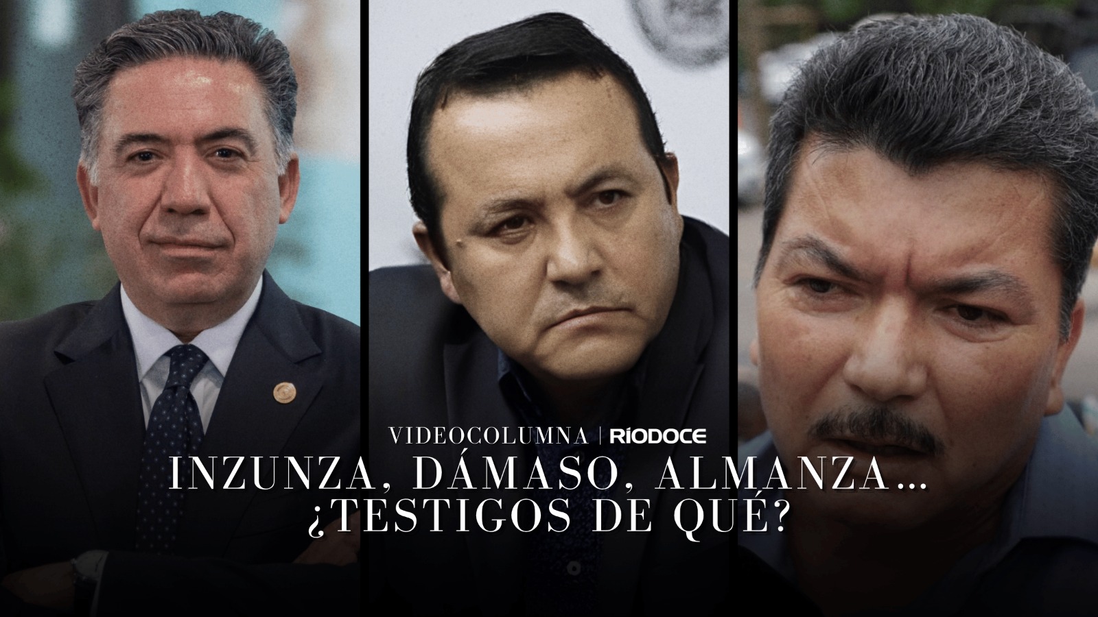 Videocolumna | Inzunza, Dámaso, Almanza… ¿testigos de qué?